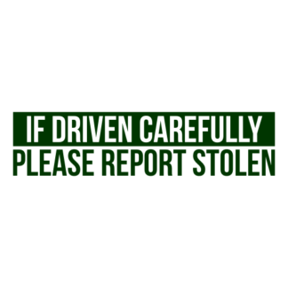If Driven Carefully Please Report Stolen Decal (Dark Green)